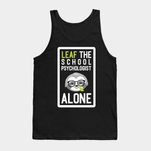 Funny School Psychologist Pun - Leaf me Alone - Gifts for School Psychologists Tank Top